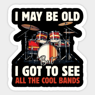 I May Be Old But I Got To See All The Cool Bands Sticker